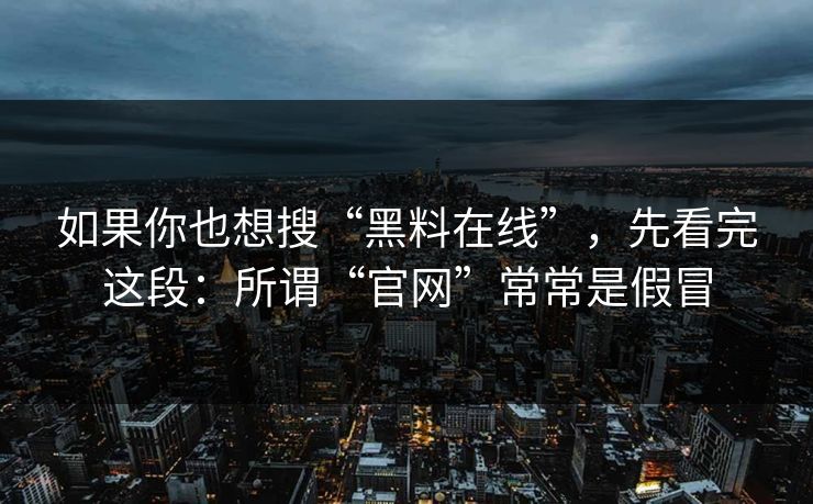 如果你也想搜“黑料在线”,先看完这段:所谓“官网”常常是假冒 如果你也想搜“黑料在线”,先看完这段:所谓“官网”常常是假冒